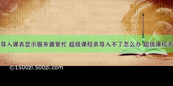 超级课程表导入课表显示服务器繁忙 超级课程表导入不了怎么办 超级课程表怎么导入课