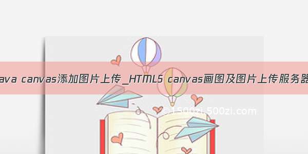 java canvas添加图片上传_HTML5 canvas画图及图片上传服务器