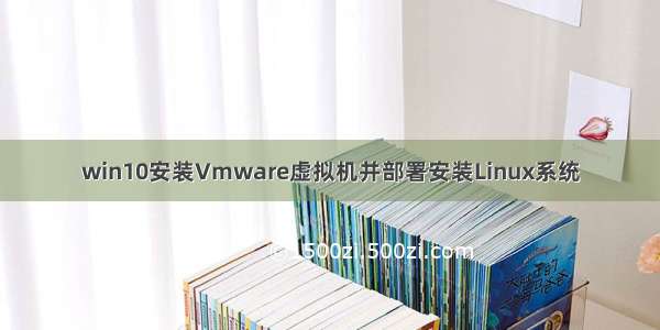 win10安装Vmware虚拟机并部署安装Linux系统