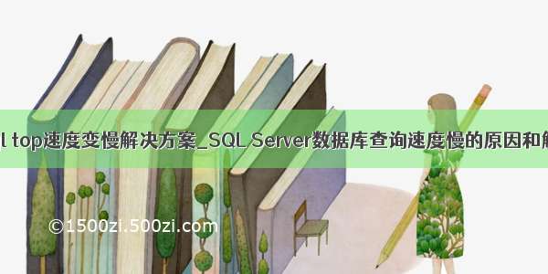 server sql top速度变慢解决方案_SQL Server数据库查询速度慢的原因和解决方法