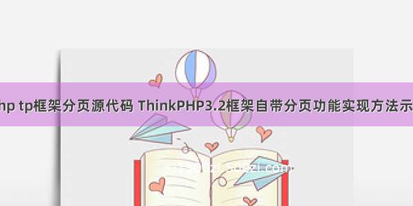 php tp框架分页源代码 ThinkPHP3.2框架自带分页功能实现方法示例