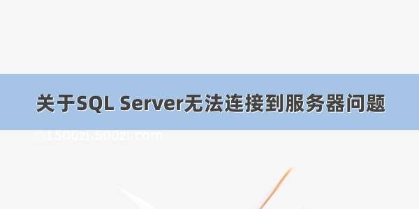 关于SQL Server无法连接到服务器问题