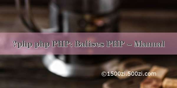 ?php php PHP: Balises PHP - Manual