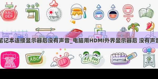 笔记本连接显示器后没有声音_电脑用HDMI外界显示器后 没有声音