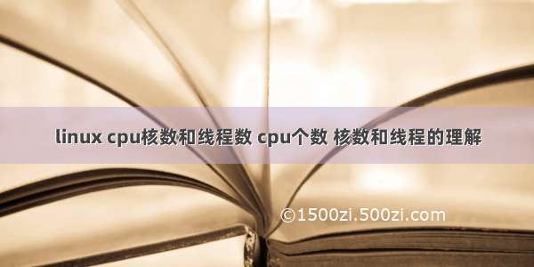 linux cpu核数和线程数 cpu个数 核数和线程的理解