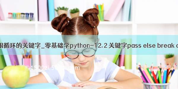 python无限循环的关键字_零基础学python-12.2 关键字pass else break continue