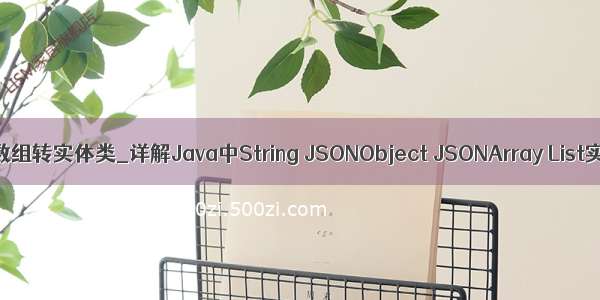 java object数组转实体类_详解Java中String JSONObject JSONArray List实体类转换