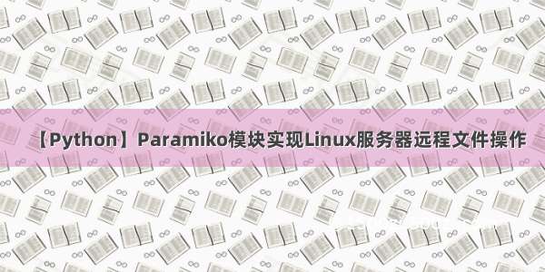 【Python】Paramiko模块实现Linux服务器远程文件操作