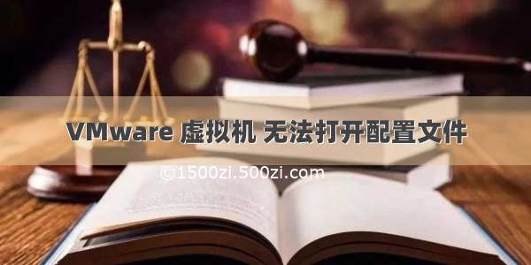 VMware 虚拟机 无法打开配置文件