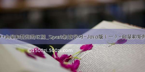 c++向量和数组的区别_Spark机器学习-Java版（一）-向量和矩阵