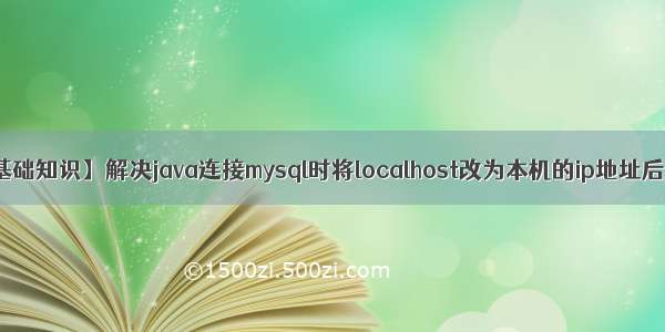 【mysql基础知识】解决java连接mysql时将localhost改为本机的ip地址后失败问题