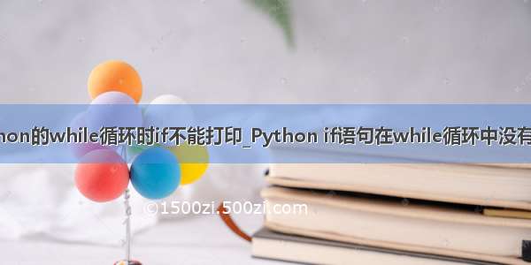 python的while循环时if不能打印_Python if语句在while循环中没有响应