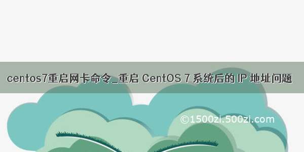 centos7重启网卡命令_重启 CentOS 7 系统后的 IP 地址问题