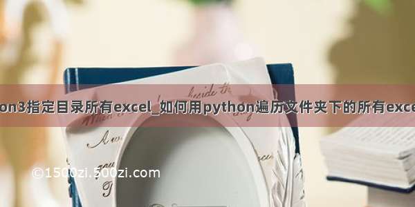 python3指定目录所有excel_如何用python遍历文件夹下的所有excel文件