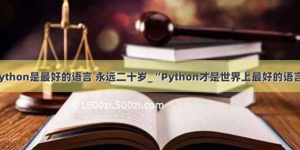 python是最好的语言 永远二十岁_“Python才是世界上最好的语言”