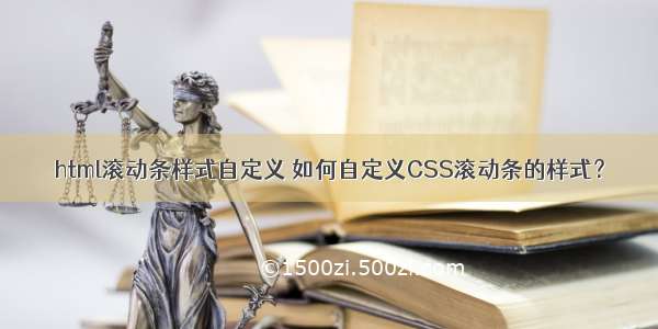 html滚动条样式自定义 如何自定义CSS滚动条的样式？