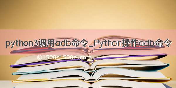 python3调用adb命令_Python操作adb命令
