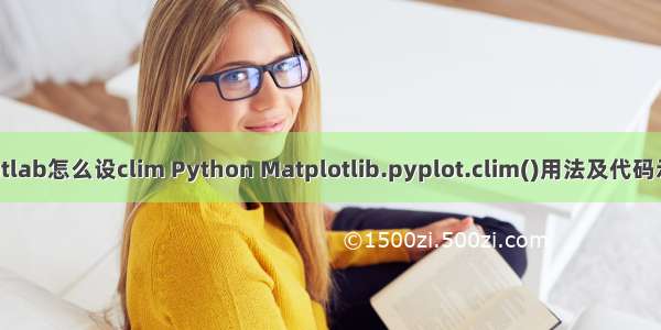 matlab怎么设clim Python Matplotlib.pyplot.clim()用法及代码示例