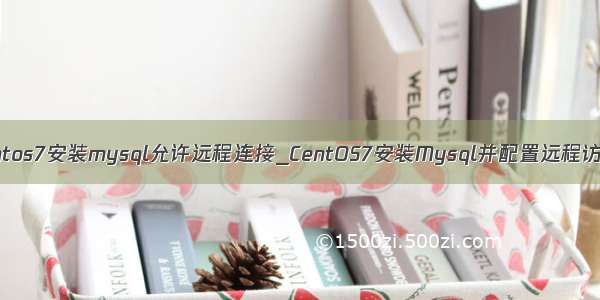 centos7安装mysql允许远程连接_CentOS7安装Mysql并配置远程访问