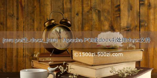 java poi生.docx_java – Apache POI或docx4j处理docx文件