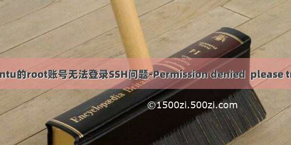 解决Ubuntu的root账号无法登录SSH问题-Permission denied  please try again.