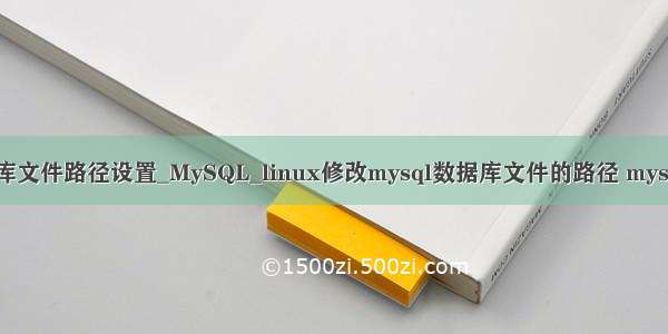 linux mysql库文件路径设置_MySQL_linux修改mysql数据库文件的路径 mysql更改数据文