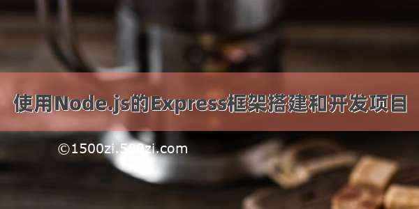 使用Node.js的Express框架搭建和开发项目