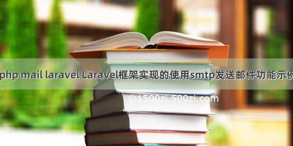 php mail laravel Laravel框架实现的使用smtp发送邮件功能示例