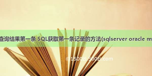 oracle sql取查询结果第一条 SQL获取第一条记录的方法(sqlserver oracle mysql数据库)...