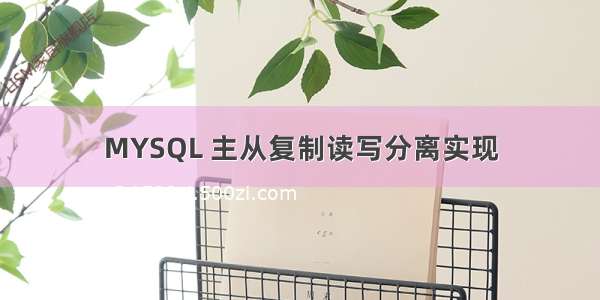 MYSQL 主从复制读写分离实现