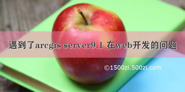 遇到了arcgis server9.1 在web开发的问题