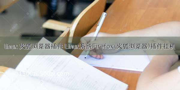 linux 火狐浏览器插件 Linux系统Firefox(火狐浏览器)插件挂机