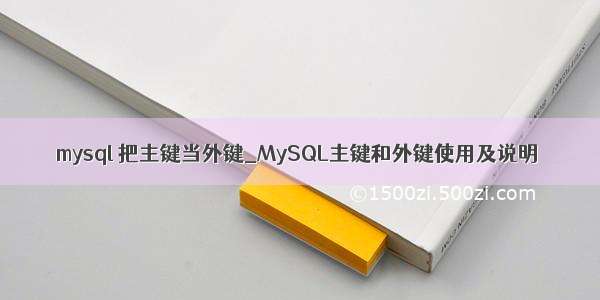 mysql 把主键当外键_MySQL主键和外键使用及说明