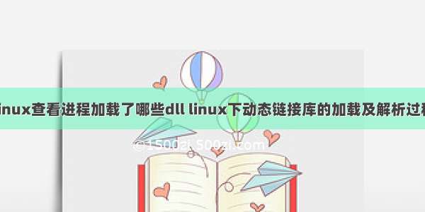 linux查看进程加载了哪些dll linux下动态链接库的加载及解析过程