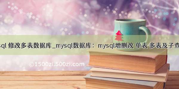 mysql 修改多表数据库_mysql数据库：mysql增删改 单表 多表及子查询