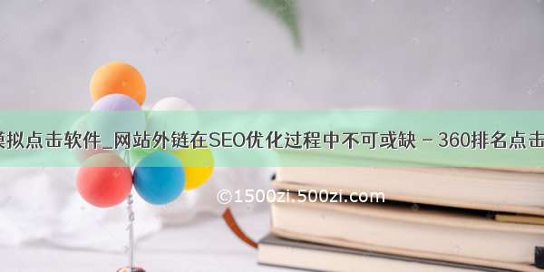 seo模拟点击软件_网站外链在SEO优化过程中不可或缺 - 360排名点击软件