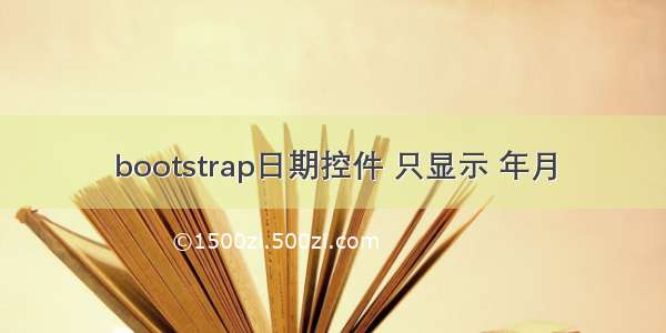 bootstrap日期控件 只显示 年月