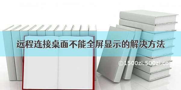 远程连接桌面不能全屏显示的解决方法