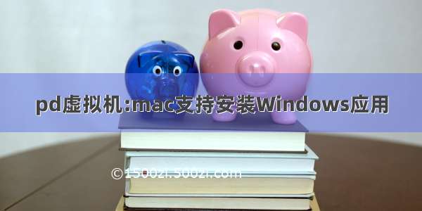 pd虚拟机:mac支持安装Windows应用