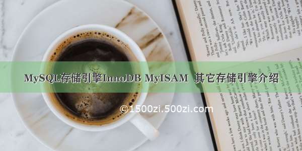 MySQL存储引擎InnoDB MyISAM  其它存储引擎介绍