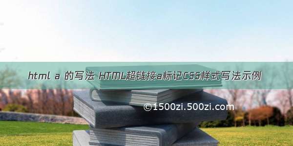 html a 的写法 HTML超链接a标记CSS样式写法示例