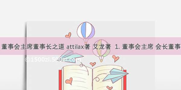 Atitit 董事会主席董事长之道 attilax著 艾龙著  1. 董事会主席 会长董事长	1