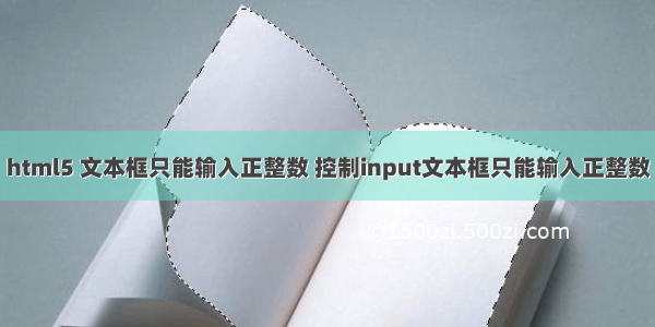 html5 文本框只能输入正整数 控制input文本框只能输入正整数