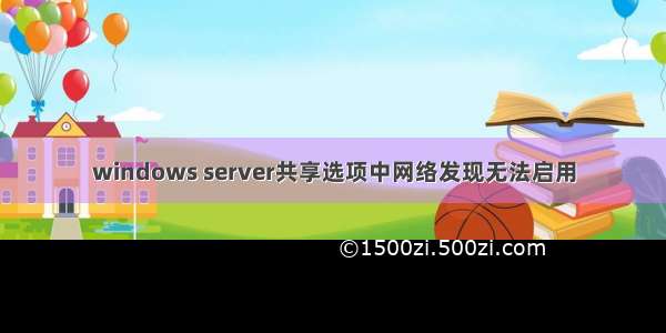 windows server共享选项中网络发现无法启用