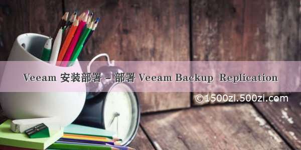 Veeam 安装部署 - 部署 Veeam Backup  Replication