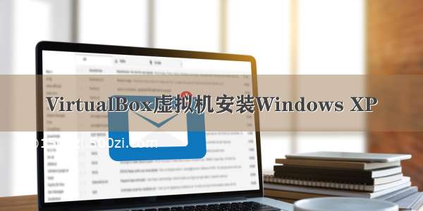 VirtualBox虚拟机安装Windows XP