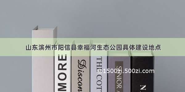 山东滨州市阳信县幸福河生态公园具体建设地点