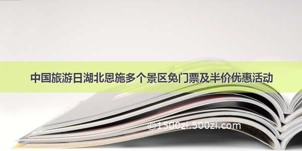 中国旅游日湖北恩施多个景区免门票及半价优惠活动