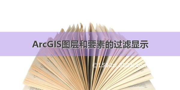 ArcGIS图层和要素的过滤显示