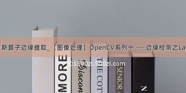 matlab拉普拉斯算子边缘提取_【图像处理】OpenCV系列十 --- 边缘检测之Laplacian算子...